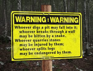 Sayings from Ecclesiastes 10:8-9: whoever digs a pit will fall into it